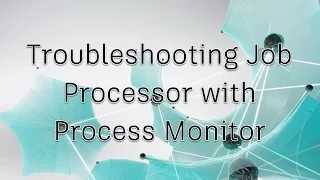 Troubleshooting Job Processor with Process Monitor