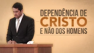 Dependência de Cristo e Não Dos Homens - Paulo Junior