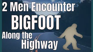 Two Men Encounter Bigfoot on the side of Hwy 22