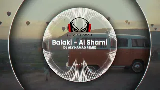 BALAKI - AL SHAMI - DJ ALY HAMAD REMIX