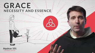 Grace: Necessity and Essence (Aquinas 101)