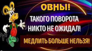 ♈ОВНЫ! ТАКОГО ПОВОРОТА НЕКТО НЕ ОЖИДАЛ! МЕДЛИТЬ БОЛЬШЕ НЕЛЬЗЯ!