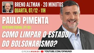 PAULO PIMENTA: COMO LIMPAR O ESTADO DO BOLSONARISMO? - 20 Minutos Entrevista