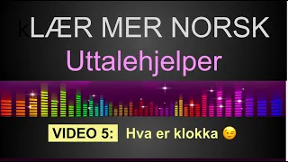 UTTALEHJELPER 5: Hva er klokka? - LÆR MER NORSK