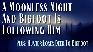 You Might Not See Well In The Dark, But Bigfoot Can! Plus: Hunter loses a kill to Bigfoot!