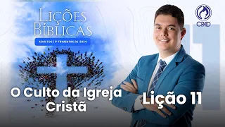 EBD Lição 11: O Culto da Igreja Cristã 1º Trimestre de 2024  Murilo Alencar