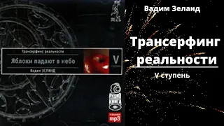 Трансерфинг реальности. Ступень V: Яблоки падают в небо.  Автор Вадим Зеланд. Аудиокнига