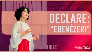 Declare: “Ebenézer!” || Mudança de Vida Hoje