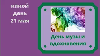 Какой день 21  мая - День Музы и вдохновения