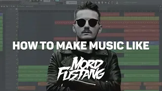 HOW TO MAKE MUSIC LIKE MORD FUSTANG (Electro House)