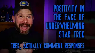 Positivity in the Face of Underwhelming Star Trek | Trek, Actually Comment Responses