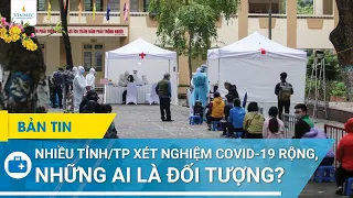 Nhiều nơi xét nghiệm COVID-19 rộng, những ai là đối tượng?