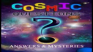 Cosmic Questions? Answers & Mysteries