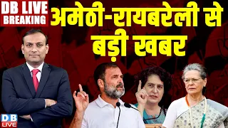 #DBLiveBreaking : अमेठी-रायबरेली से बड़ी खबर | Loksabha Election | Rahul Gandhi | Priyanka Gandhi