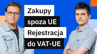 Zakupy spoza UE a rejestracja do VAT-UE | Najważniejsze informacje