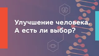 Улучшение человека. А есть ли выбор?