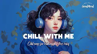 [Playlist] Chill with me - chill songs for relaxing and stress relief ~ GoodMood Melody