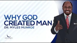 Why God Created Man | Dr. Myles Munroe