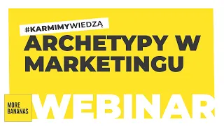 WEBINAR: Jak wybrać archetyp marki? I MORE BANANAS