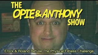 Opie & Anthony: Erock & Roland Refuse The Physical Fitness Challenge (05/19/11)