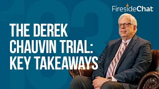 Fireside Chat Ep. 183 — The Derek Chauvin Trial: Key Takeaways | Fireside Chat