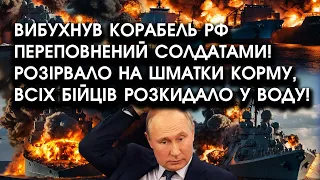 Вибухнув КОРАБЕЛЬ РФ переповнений солдатами! Розірвало на шматки КОРМУ, всіх моряків викинуло У ВОДУ