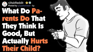 Common Things Parents Do That Hurt Their Children [AskReddit]