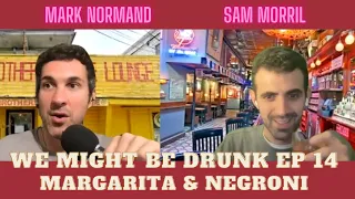 We Might Be Drunk Ep 14 with Mark Normand & Sam Morril (Margarita and Negroni)