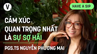 Cảm xúc quan trọng nhất là sự sợ hãi - PGS. TS Nguyễn Phương Mai | #HaveASip 169