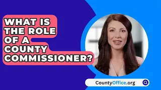 What Is The Role Of A County Commissioner? - CountyOffice.org