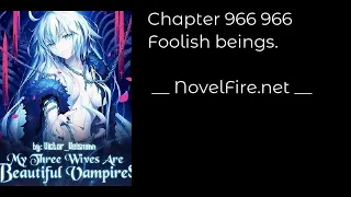 MY THREE WIVES ARE BEAUTIFUL VAMPIRES - CHAPTER 966 966 FOOLISH BEINGS. Audiobook -...