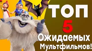 ТОП 5 ОЖИДАЕМЫХ МУЛЬТФИЛЬМОВ 2018 ГОДА!