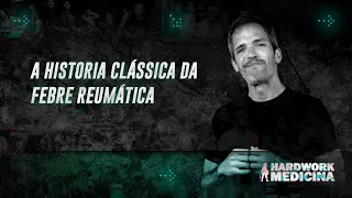 A HISTÓRIA CLÁSSICA DA FEBRE REUMÁTICA l HARDWORK MEDICINA