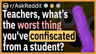 Teachers, what’s the weirdest you've confiscated from a student? - (r/AskReddit)