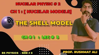 THE SHELL MODEL | LEC # 03 | CH # 1 | NUCLEAR MODELS |Bs Physics