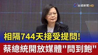 相隔744天接受提問! 蔡總統開放媒體"問到飽"