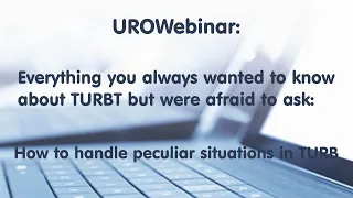 UROwebinar: Everything you wanted to know about TURBT: How to handle peculiar situations in TURB
