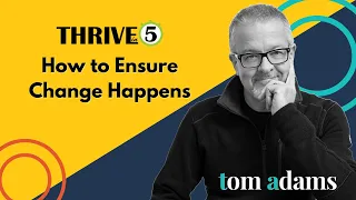How To Ensure Change Happens | Thrive in 5 with Tom Adams