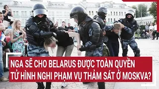 Tin quốc tế: Nga sẽ cho Belarus được toàn quyền tử hình nghi phạm vụ thảm sát ở Moskva?