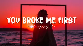 You Broke Me First ♫ Sad songs playlist for broken hearts ~ Depressing Songs That Will Make You Cry