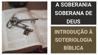 A SOBERANIA SOBERANA DE DEUS | INTRODUÇÃO À SOTERIOLOGIA BÍBLICA