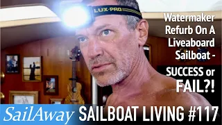 Watermaker Refurb On A Liveaboard Sailboat - SUCCESS or FAIL?! | SailAway 117 | Sailing The World