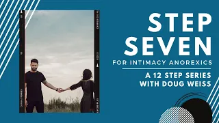 Intimacy Anorexia: Step Seven of the Twelve Steps | Dr. Doug Weiss