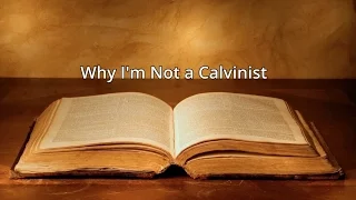 Why I'm Not A Calvinist