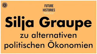 Silja Graupe zu alternativen politischen Ökonomien | Future Histories S01E57