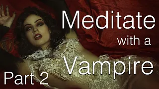 Meditate with a Vampire: Part 2 - Into His Lair