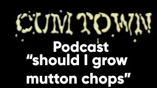 should I grow mutton chops (10-1-2018) - Cum Town Premium (EP 107)