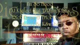 DJ Khaled feat T-Pain, Plies, Rick Ross & Trick Daddy - I'm So Hood - Mixed By KSwaby