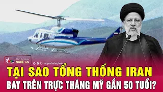 Tại sao Tổng thống Iran bay trên trực thăng Mỹ gần 50 tuổi?