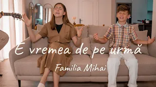 "E vremea de pe urmă" - Familia Mihai -  / Official video